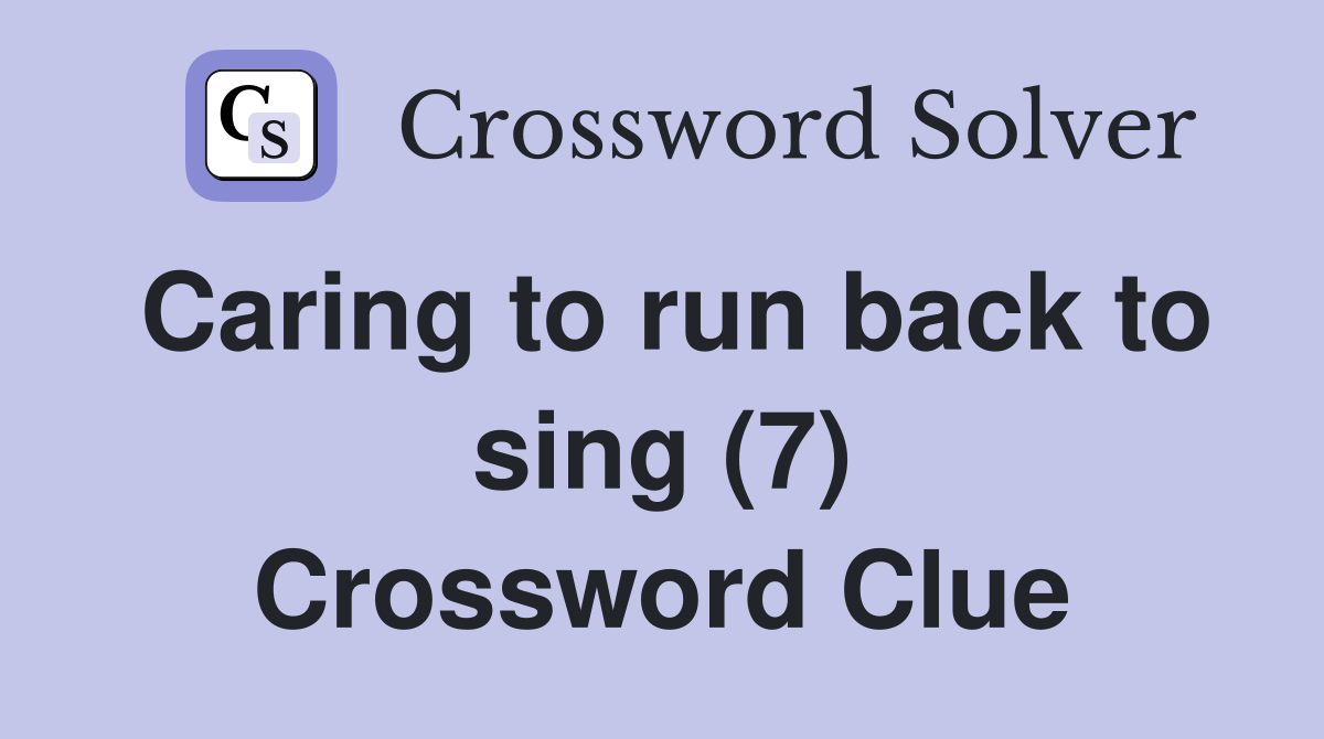 Caring to run back to sing (7) Crossword Clue Answers Crossword Solver